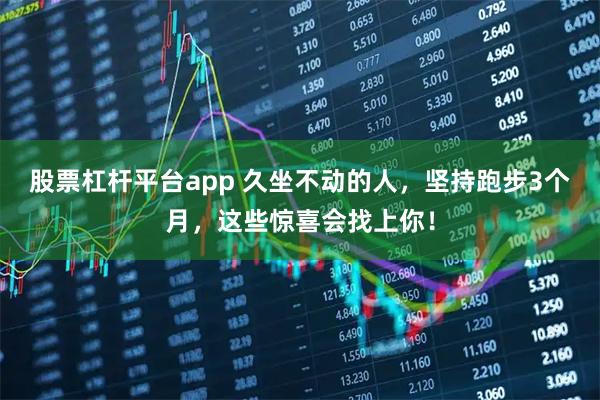 股票杠杆平台app 久坐不动的人，坚持跑步3个月，这些惊喜会找上你！